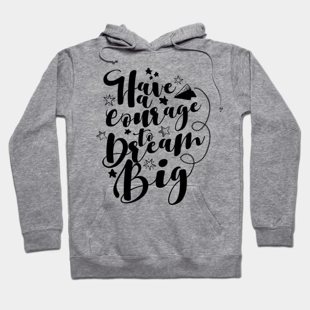 'Have The Courage To Dream Big' Education Shirt Hoodie by ourwackyhome